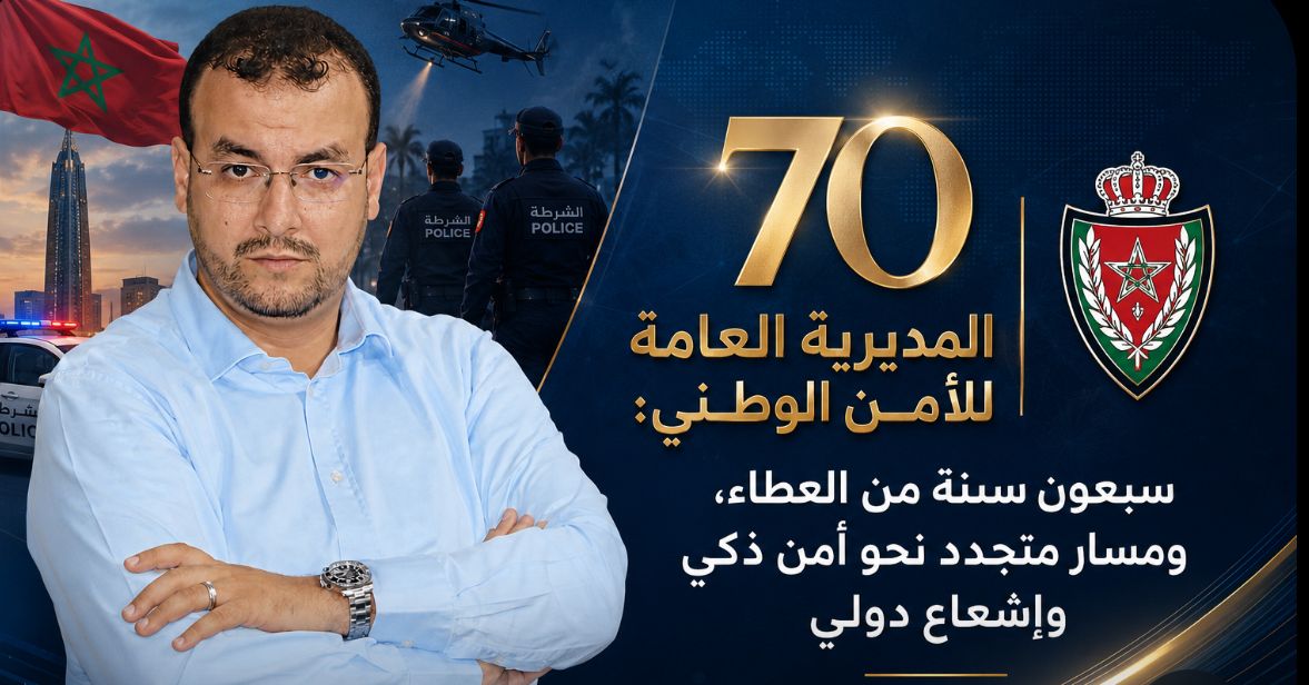 المديرية العامة للأمن الوطني.. سبعون سنة من العطاء ومسار متجدد نحو أمن ذكي وإشعاع دولي